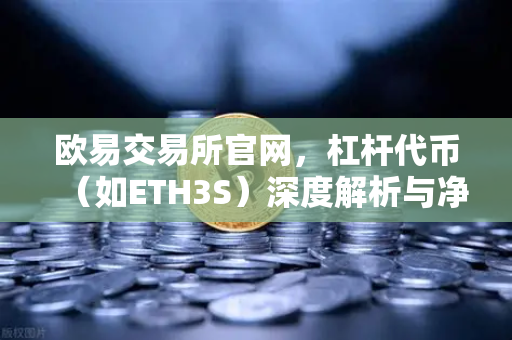 欧易交易所官网，杠杆代币（如ETH3S）深度解析与净值衰减特性揭秘