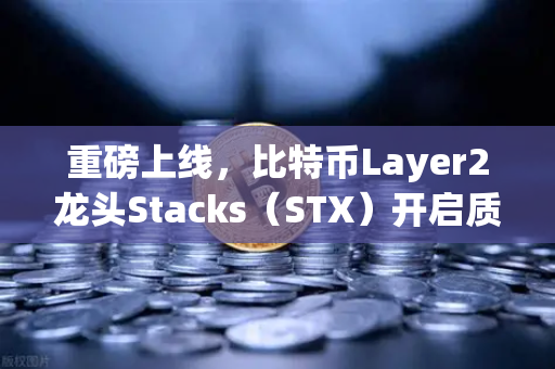 重磅上线，比特币Layer2龙头Stacks（STX）开启质押挖矿，欧易交易所引领新风口