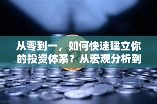 从零到一，如何快速建立你的投资体系？从宏观分析到链上数据追踪