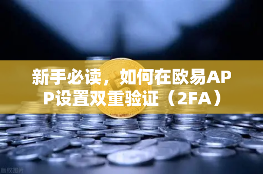 新手必读，如何在欧易APP设置双重验证（2FA）