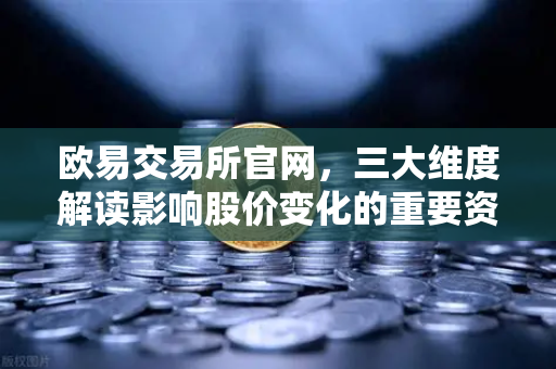 欧易交易所官网，三大维度解读影响股价变化的重要资讯