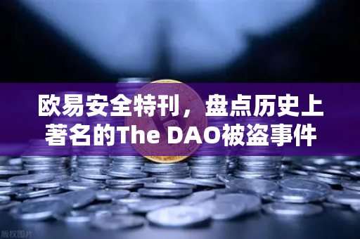 欧易安全特刊，盘点历史上著名的The DAO被盗事件—去中心化金融的第一次致命危机