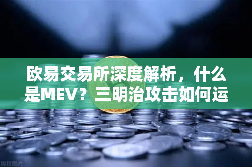 欧易交易所深度解析，什么是MEV？三明治攻击如何运作？