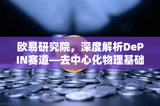欧易研究院，深度解析DePIN赛道—去中心化物理基础设施网络的未来蓝图
