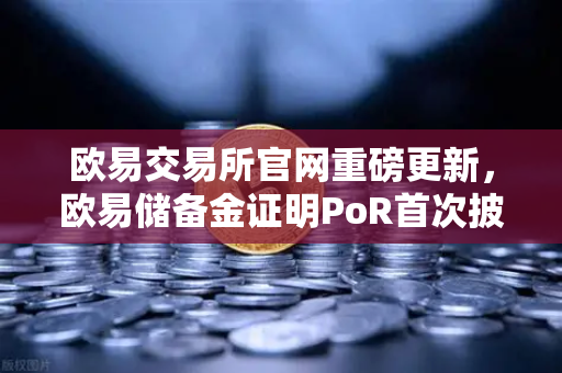 欧易交易所官网重磅更新,欧易储备金证明PoR首次披露所有资产链上地址,用户资产安全再升级-第1张图片-欧易交易所 欧易交易所官网重磅更新,欧易储备金证明PoR首次披露所有资产链上地址,用户资产安全再升级-第1张图片-欧易交易所