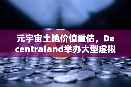 元宇宙土地价值重估，Decentraland举办大型虚拟音乐节，欧易交易所见证数字地产新纪元