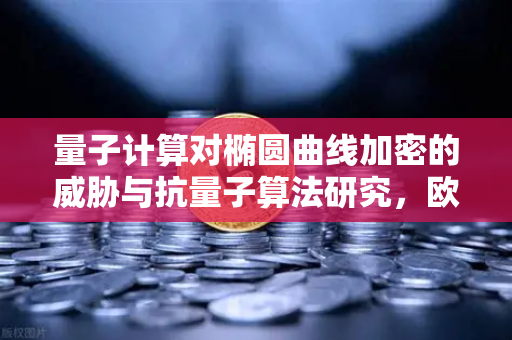 量子计算对椭圆曲线加密的威胁与抗量子算法研究，欧易交易所官网的安全新格局