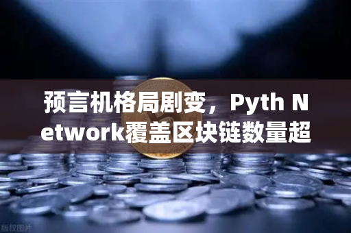 预言机格局剧变，Pyth Network覆盖区块链数量超越Chainlink，欧易交易所生态迎新机遇