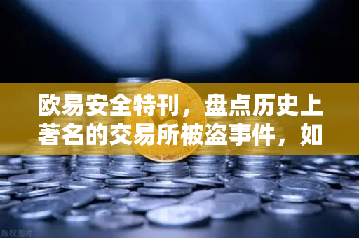 欧易安全特刊，盘点历史上著名的交易所被盗事件，如何守护数字资产？