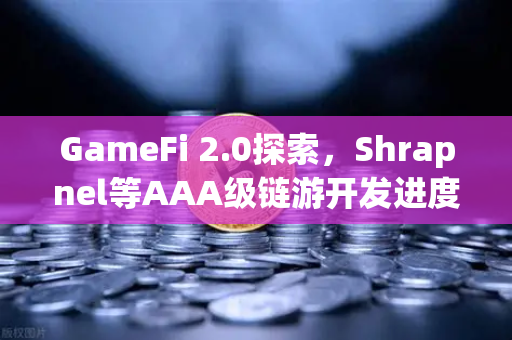 GameFi 2.0探索，Shrapnel等AAA级链游开发进度更新，如何布局下一个百倍赛道？
