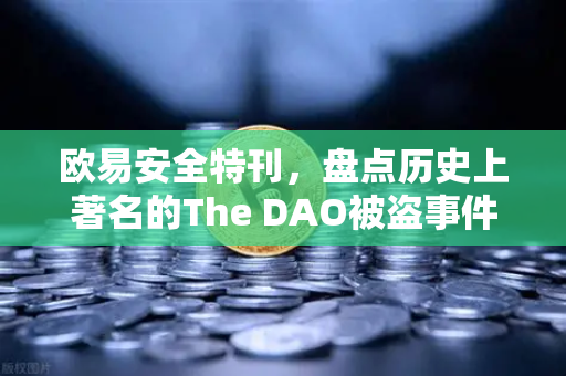 欧易安全特刊，盘点历史上著名的The DAO被盗事件—区块链安全的里程碑与启示