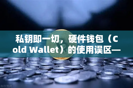 私钥即一切，硬件钱包（Cold Wallet）的使用误区—以欧易交易所官网为例的深度解析-第1张图片-欧易交易所