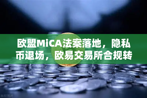 欧盟MiCA法案落地,隐私币退场,欧易交易所合规转型引领行业新格局-第1张图片-欧易交易所 欧盟MiCA法案落地,隐私币退场,欧易交易所合规转型引领行业新格局-第1张图片-欧易交易所