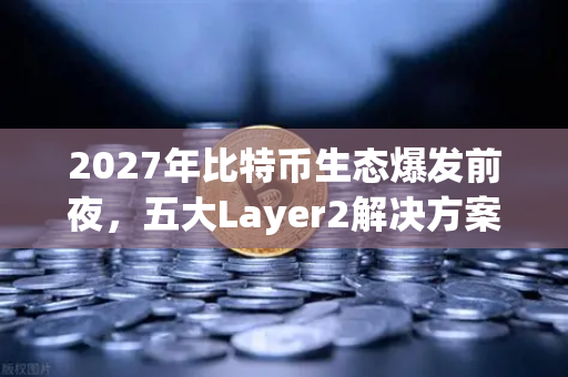 2027年比特币生态爆发前夜,五大Layer2解决方案深度盘点-第1张图片-欧易交易所 2027年比特币生态爆发前夜,五大Layer2解决方案深度盘点-第1张图片-欧易交易所