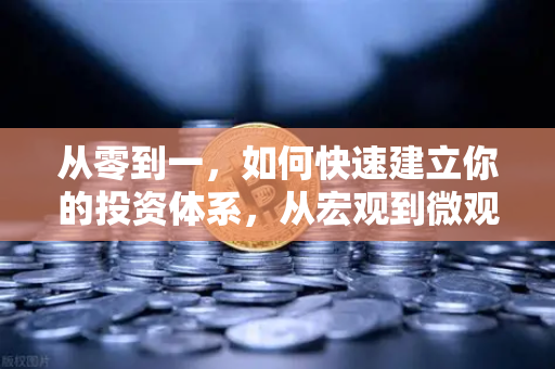 从零到一，如何快速建立你的投资体系，从宏观到微观的分析框架-第1张图片-欧易交易所