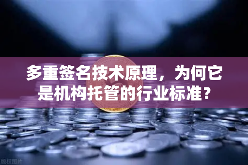 多重签名技术原理，为何它是机构托管的行业标准？-第1张图片-欧易交易所