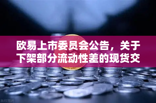 欧易上市委员会公告，关于下架部分流动性差的现货交易对—深度解读与投资者应对策略