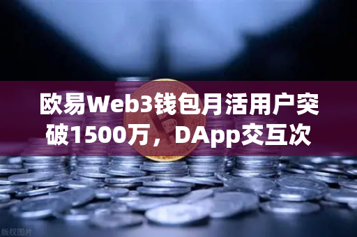 欧易Web3钱包月活用户突破1500万，DApp交互次数创新高，生态爆发背后的技术革新与用户增长驱动力