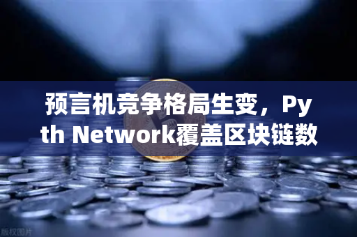 预言机竞争格局生变，Pyth Network覆盖区块链数量超越Chainlink，欧易交易所生态迎新机遇