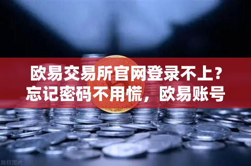 欧易交易所官网登录不上？忘记密码不用慌，欧易账号自助找回流程演示-第1张图片-欧易交易所