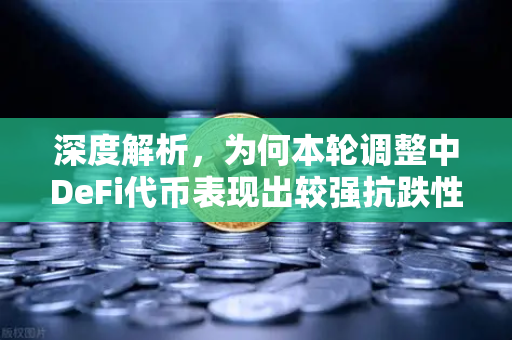 深度解析,为何本轮调整中DeFi代币表现出较强抗跌性?-第1张图片-欧易交易所 深度解析,为何本轮调整中DeFi代币表现出较强抗跌性?-第1张图片-欧易交易所