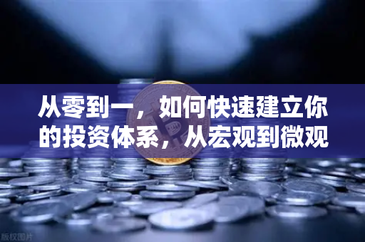 从零到一,如何快速建立你的投资体系,从宏观到微观的分析框架-第1张图片-欧易交易所 从零到一,如何快速建立你的投资体系,从宏观到微观的分析框架-第1张图片-欧易交易所
