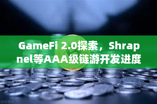 GameFi 2.0探索，Shrapnel等AAA级链游开发进度更新—从Play-to-Earn到Play-and-Earn的范式跃迁