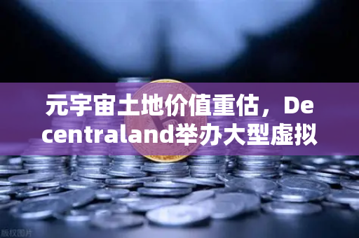 元宇宙土地价值重估，Decentraland举办大型虚拟音乐节