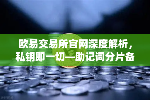 欧易交易所官网深度解析，私钥即一切—助记词分片备份方案Shamir’s Secret Sharing介绍