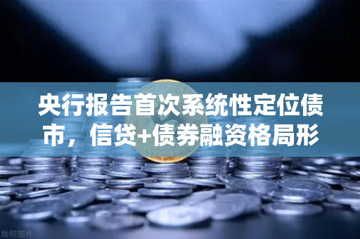 央行报告首次系统性定位债市，信贷+债券融资格局形成，对DeFi借贷的启示