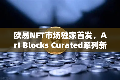 欧易NFT市场独家首发,Art Blocks Curated系列新艺术家作品,数字艺术收藏新纪元-第1张图片-欧易交易所 欧易NFT市场独家首发,Art Blocks Curated系列新艺术家作品,数字艺术收藏新纪元-第1张图片-欧易交易所