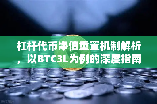 杠杆代币净值重置机制解析，以BTC3L为例的深度指南