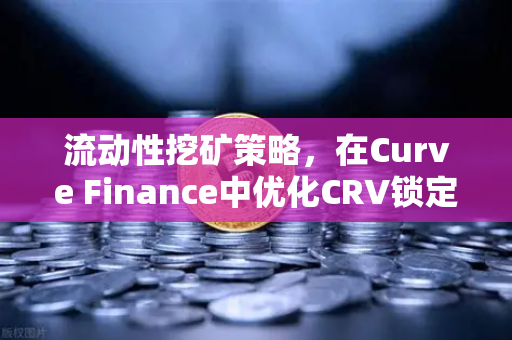 流动性挖矿策略，在Curve Finance中优化CRV锁定周期