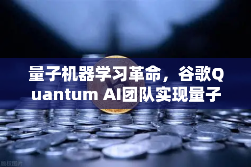 量子机器学习革命，谷歌Quantum AI团队实现量子优势，欧易交易所下载引领数字资产新纪元