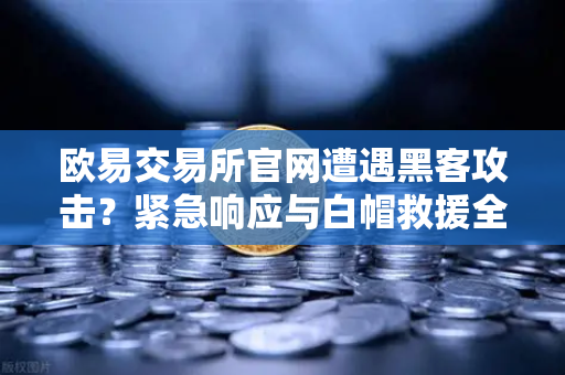 欧易交易所官网遭遇黑客攻击？紧急响应与白帽救援全攻略