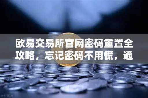 欧易交易所官网密码重置全攻略，忘记密码不用慌，通过绑定的邮箱轻松找回