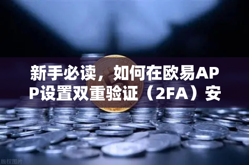 新手必读，如何在欧易APP设置双重验证（2FA）安全交易第一步
