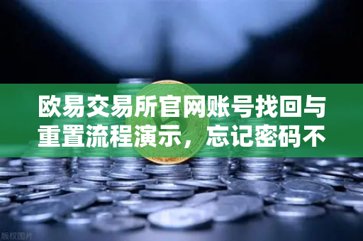 欧易交易所官网账号找回与重置流程演示，忘记密码不用慌，手把手教你恢复访问
