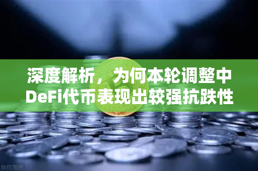 深度解析，为何本轮调整中DeFi代币表现出较强抗跌性？
