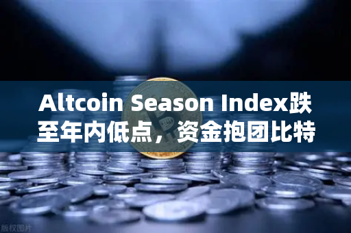 Altcoin Season Index跌至年内低点，资金抱团比特币现货，山寨币还能迎来春天吗？