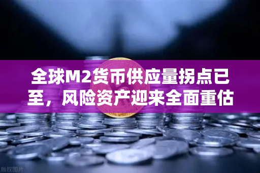 全球M2货币供应量拐点已至，风险资产迎来全面重估