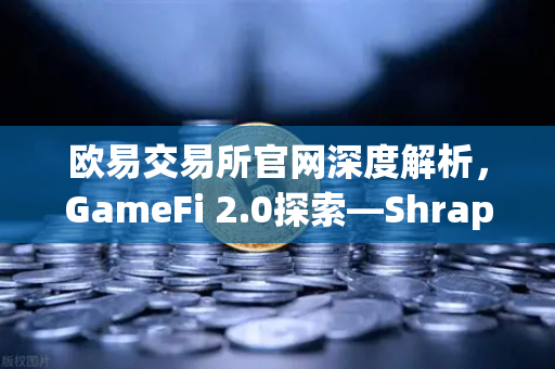 欧易交易所官网深度解析，GameFi 2.0探索—Shrapnel等AAA级链游开发进度更新