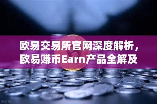 欧易交易所官网深度解析，欧易赚币Earn产品全解及新币挖矿（Jumpstart）参与指南